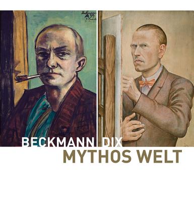 Mythos Welt: Otto Dix Und Max Beckmann - Lorenz, Ulrike (Editor), and Diederen, Roger, and Von Bormann, Beatrice