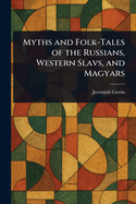 Myths and Folk-Tales of the Russians, Western Slavs, and Magyars