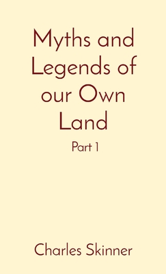 Myths and Legends of our Own Land: Part 1 - Skinner, Charles M, and Larson, Sara (Revised by)