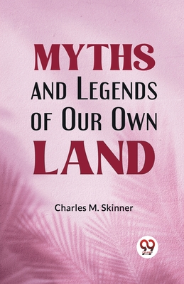 Myths and Legends of Our Own Land - M Skinner, Charles