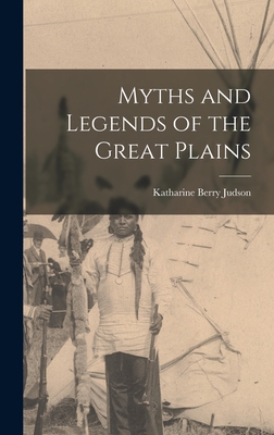 Myths and Legends of the Great Plains - Judson, Katharine Berry