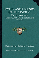 Myths And Legends Of The Pacific Northwest: Especially Of Washington And Oregon - Judson, Katherine Berry (Editor)