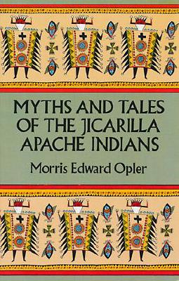 Myths and Tales of the Jicarilla Apache Indians - Opler, Morris Edward, and Opler, Edward Morris