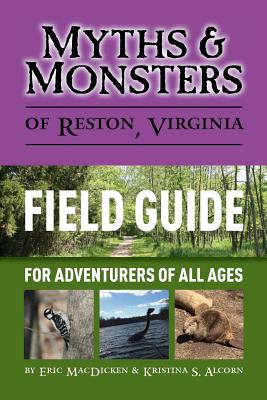 Myths & Monsters of Reston, Virginia: Field Guide - Macdicken, Eric, and Alcorn, Kristina S, and Schor-Macdicken, Caroline (Photographer)