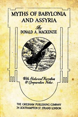 Myths of Babalonia and Assyria: With Historical Narrative & Comparative Notes - MacKenzie, Donald A