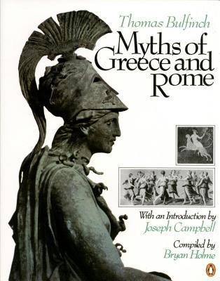 Myths of Greece and Rome - Holme, Bryan (Editor), and Bulfinch, Thomas, and Campbell, Joseph (Introduction by)