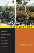 Myths of Harmony: Race and Republicanism During the Age of Revolution, Colombia 1795-1831