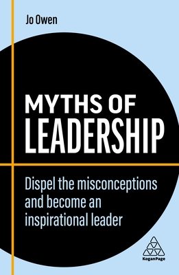 Myths of Leadership: Dispel the Misconceptions and Become an Inspirational Leader - Owen, Jo