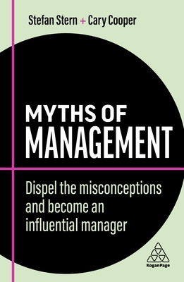 Myths of Management: Dispel the Misconceptions and Become an Influential Manager - Stern, Stefan, and Cooper, Cary