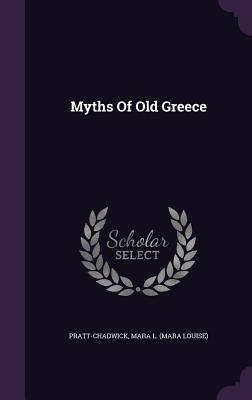 Myths Of Old Greece - Pratt-Chadwick, Mara L (Mara Louise) (Creator)