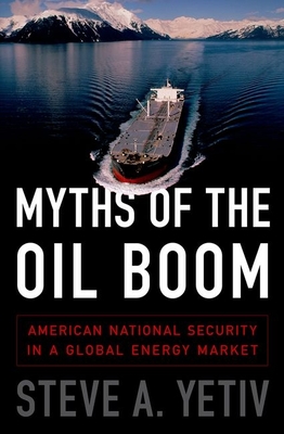 Myths of the Oil Boom: American National Security in a Global Energy Market - Yetiv, Steve A.