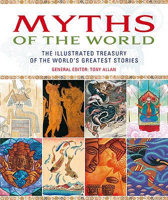 Myths of the World: The Illustrated Treasury of the World's Greatest Stories - Allan, Tony