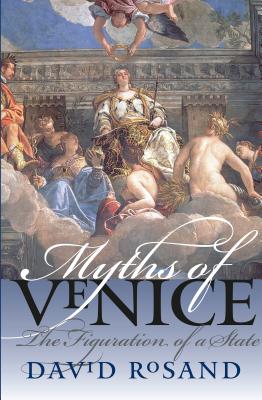 Myths of Venice: The Figuration of a State - Rosand, David, Professor