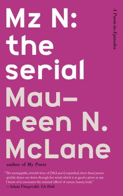 Mz N: The Serial: A Poem-In-Episodes - McLane, Maureen N