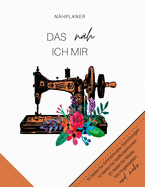 Nhplaner - Das nh ich mir: Der ultimative Schneider-Planer mit Seiten fr Nhprojekte, Projektplanung, Masse, Schnittmuster- und Stoffsammlungen, Stoff Verfolgung, Schnittmuster Wunschliste und Notizen (Schneider-Geschenk)
