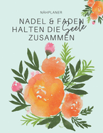Nhplaner - Nadel & Faden halten die Seele zusammen: Der ultimative Schneider-Planer mit Seiten fr Nhprojekte, Projektplanung, Masse, Schnittmuster- und Stoffsammlungen, Stoff Verfolgung, Schnittmuster Wunschliste und Notizen (Schneider-Geschenk)