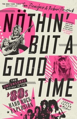 Nthin' But a Good Time: The Uncensored History of the '80s Hard Rock Explosion - Beaujour, Tom, and Bienstock, Richard