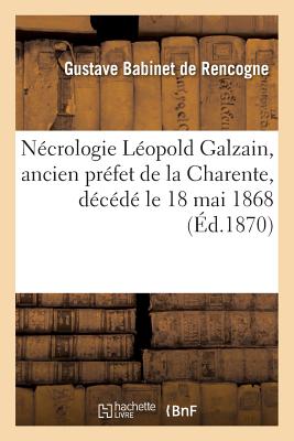 N?crologie L?opold Galzain, Ancien Pr?fet de la Charente, D?c?d? Le 18 Mai 1868 - Babinet de Rencogne, Gustave