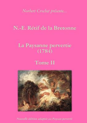 N.-E. Retif De La Bretonne - La Paysanne Pervertie Tome II - Crochet, Norbert, and Retif de la Bretonne, Nicolas-Edme