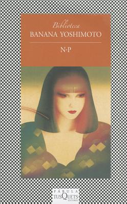 N.P - Yoshimoto, Banana, and Matsuura, Junichi (Translated by), and Porta, Lourdes (Translated by)