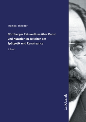 N?rnberger Ratsverl?sse ?ber Kunst und Kunstler im Zeitalter der Sp?tgotik und Renaissance (1449) 1474-1618 (1633). - Hampe, Theodor