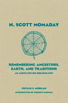 N. Scott Momaday, 55: Remembering Ancestors, Earth, and Traditions an Annotated Bio-Bibliography - Morgan, Phyllis S, and Lincoln, Kenneth (Introduction by)
