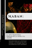 Naban: el arte tradicional birmano de la lucha y el agarre: Explorando las antiguas races y tcnicas de este sistema de agarre para la autoproteccin moderna