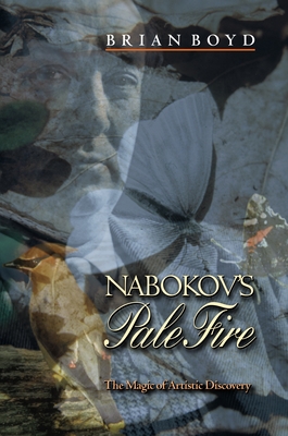 Nabokov's "pale Fire": The Magic of Artistic Discovery - Boyd, Brian