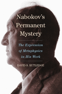 Nabokov's Permanent Mystery: The Expression of Metaphysics in His Work