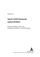 Nach 1945 Deutsch? Unterrichten: Ein Bericht Lebens-, Fach- Und Politikgeschichtlicher Verschraenkungen?