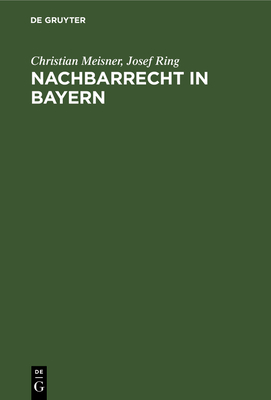 Nachbarrecht in Bayern - Meisner, Christian, and Ring, Josef