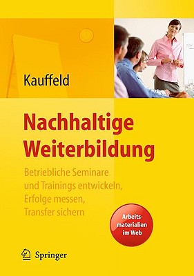 Nachhaltige Weiterbildung: Betriebliche Seminare Und Trainings Entwickeln, Erfolge Messen, Transfer Sichern - Kauffeld, Simone