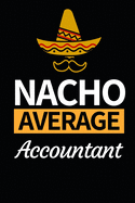 Nacho Average Accountant: Funny Accountant Notebook/Journal (6" X 9") Great Gift Idea For Christmas Or Birthday