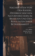 Nachrichten von den Kaiserl. sterreichischen Naturforschern in Brasilien und den Resultaten ihrer Betriebsamkeit ......