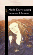 Nacimiento de Fantasmas - Darrieussecq, Marie