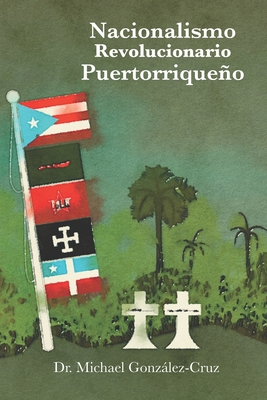 Nacionalismo Revolucionario Puertorriqueo: la lucha armada, los intelectuales y los prisioneros polticos y de guerra - Cancel Seplveda, Mario R (Foreword by), and Mrquez, Alberto L (Foreword by)