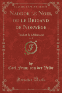 Naddok Le Noir, Ou Le Brigand de Norwge, Vol. 2: Traduit de l'Allemand (Classic Reprint)