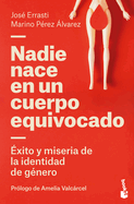 Nadie Nace En Un Cuerpo Equivocado: ?xito Y Miseria de la Identidad de G?nero / No One Is Born in the Wrong Body: The Success and Misery of Gender Identity