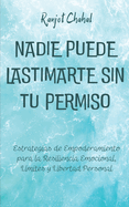 Nadie Puede Lastimarte sin tu Permiso: Estrategias de Empoderamiento para la Resiliencia Emocional, L?mites y Libertad Personal