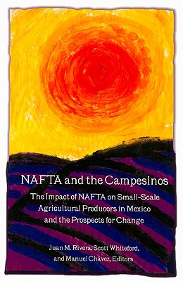 NAFTA and the Campesinos: The Impact of NAFTA on Small-Scale Agricultural Producers in Mexico and the Prospects for Change - Rivera, Juan (Editor), and Chavez, Manuel (Editor), and Whiteford, Scott (Editor)