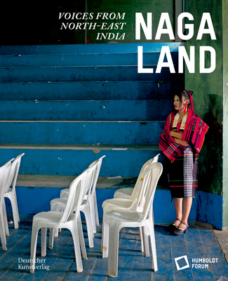 Naga Land: Voices from Northeast India - Stiftung Humboldt Forum (Editor)