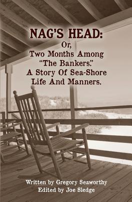 Nag's Head: Or, Two Months Among The Bankers. A Story of Sea-Shore Life and Manners. - Sledge, Joe (Editor), and Seaworthy, Gregory