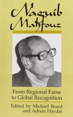 Naguib Mahfouz: From Regional Fame to Global Recognition - Beard, Michael (Editor), and Haydar, Adnan (Editor)
