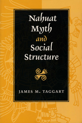 Nahuat Myth and Social Structure - Taggart, James M