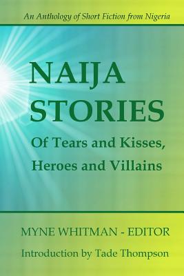 Naija Stories: Of Tears and Kisses, Heroes and Villians - Ashaolu, Damilola, and Olaifa, Babatunde, and Whitman, Myne