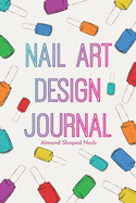 Nail Art Design Journal: Sketch and swatch book with templates for almond shaped nails