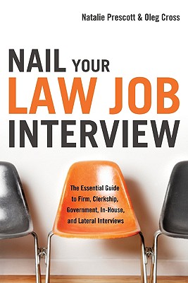 Nail Your Law Job Interview: The Essential Guide to Firm, Clerkship, Government, In-House, and Lateral Interviews - Prescott, Natalie, and Cross, Oleg