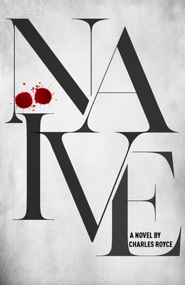 Naive: The debut suspense thriller from acclaimed writer Charles Royce - Royce, Charles, and Chavez, Jamie Clark (Editor)