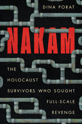 Nakam: The Holocaust Survivors Who Sought Full-Scale Revenge - Porat, Dina