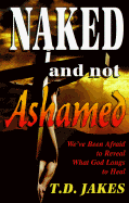 Naked and Not Ashamed: We've Been Afraid to Reveal What God Longs to Heal - Jakes, T D